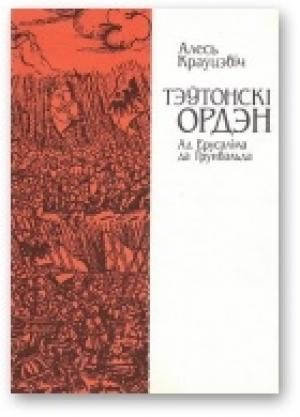 Обложка книги «Тэўтонскі ордэн [Ад Ерусаліма да Грунвальда]» — Александр Константинович Кравцевич
