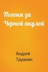 Андрей Трушкин - Погоня за Черной акулой