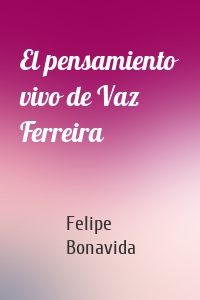 El pensamiento vivo de Vaz Ferreira