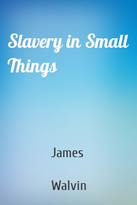 Slavery in Small Things