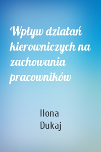 Wpływ działań kierowniczych na zachowania pracowników