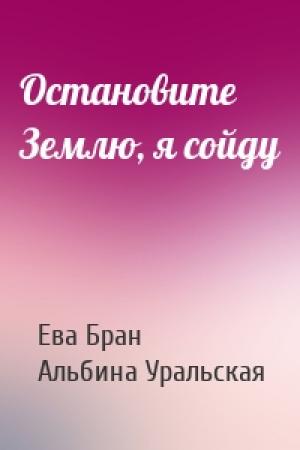 Обложка книги «Остановите Землю, я сойду» — Ева Бран, Альбина Уральская