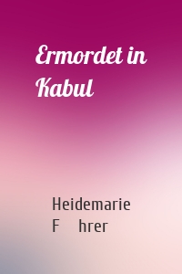 Ermordet in Kabul