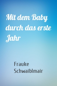 Mit dem Baby durch das erste Jahr