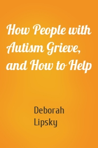 How People with Autism Grieve, and How to Help