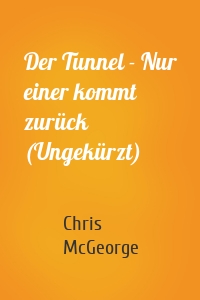 Der Tunnel - Nur einer kommt zurück (Ungekürzt)