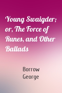Young Swaigder; or, The Force of Runes, and Other Ballads