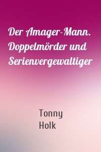 Der Amager-Mann. Doppelmörder und Serienvergewaltiger