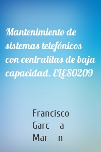 Mantenimiento de sistemas telefónicos con centralitas de baja capacidad. ELES0209