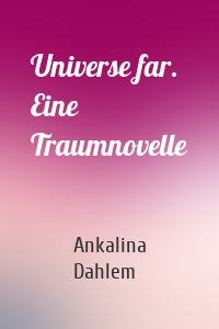 Universe far. Eine Traumnovelle