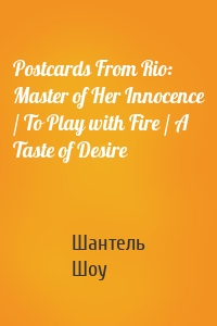 Postcards From Rio: Master of Her Innocence / To Play with Fire / A Taste of Desire