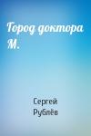 Сергей Рублёв - Город доктора М.