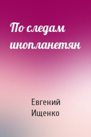 Обложка книги «По следам инопланетян» — Е Ищенко