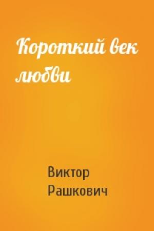 Обложка книги «Короткий век любви» — Виктор Рашкович