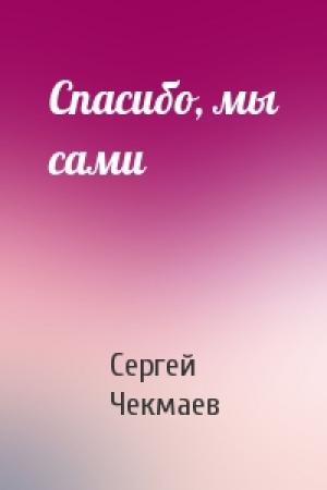 Обложка книги «Спасибо, мы сами» — Сергей Чекмаев