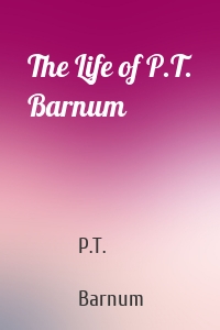 The Life of P.T. Barnum