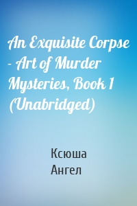 An Exquisite Corpse - Art of Murder Mysteries, Book 1 (Unabridged)