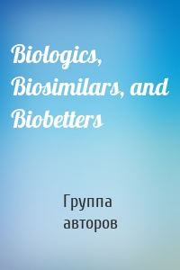 Biologics, Biosimilars, and Biobetters