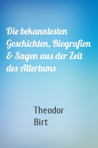 Die bekanntesten Geschichten, Biografien & Sagen aus der Zeit des Altertums