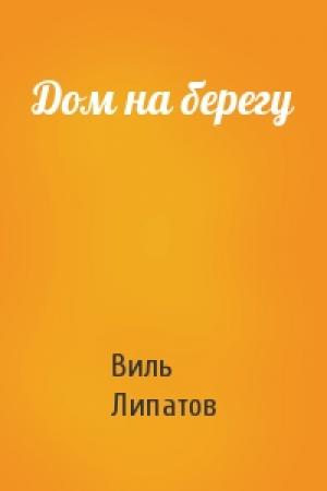 Обложка книги «Дом на берегу» — Виль Липатов