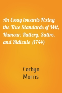 An Essay towards Fixing the True Standards of Wit, Humour, Railery, Satire, and Ridicule (1744)
