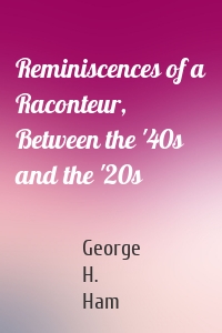 Reminiscences of a Raconteur, Between the '40s and the '20s