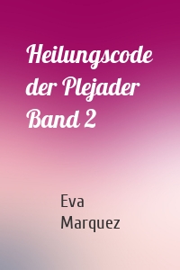 Heilungscode der Plejader Band 2