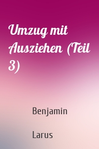 Umzug mit Ausziehen (Teil 3)