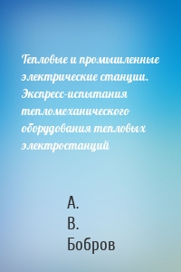 Тепловые и промышленные электрические станции. Экспресс-испытания тепломеханического оборудования тепловых электростанций