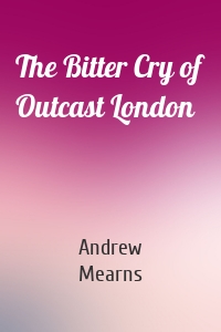 The Bitter Cry of Outcast London