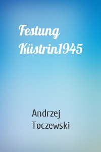 Festung Küstrin1945