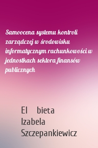 Samoocena systemu kontroli zarządczej w środowisku informatycznym rachunkowości w jednostkach sektora finansów publicznych