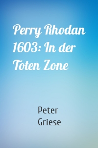 Perry Rhodan 1603: In der Toten Zone