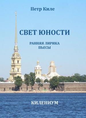 Обложка книги «Свет юности [Ранняя лирика и пьесы]» — Петр Киле