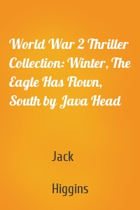 World War 2 Thriller Collection: Winter, The Eagle Has Flown, South by Java Head