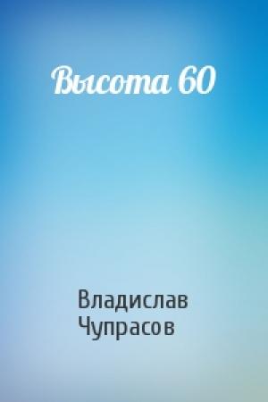 Обложка книги «Высота 60» — Владислав Чупрасов