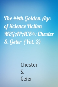 The 44th Golden Age of Science Fiction MEGAPACK®: Chester S. Geier (Vol. 3)