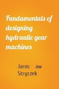 Fundamentals of designing hydraulic gear machines