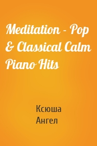 Meditation - Pop & Classical Calm Piano Hits