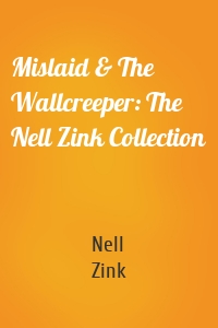 Mislaid & The Wallcreeper: The Nell Zink Collection