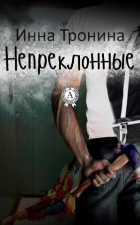 Обложка книги «Непреклонные» — Инна Тронина