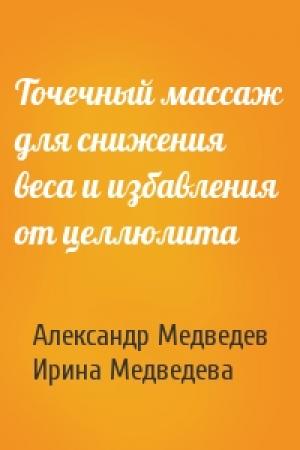 Обложка книги «Точечный массаж для снижения веса и избавления от целлюлита» — Александр Медведев, Ирина Медведева