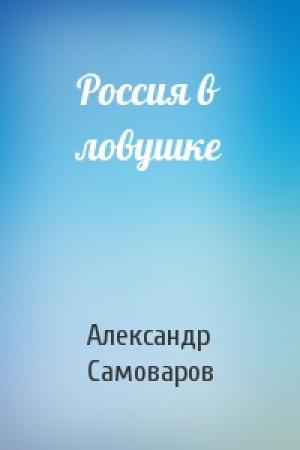 Обложка книги «Россия в ловушке» — Александр Самоваров