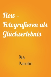 Flow – Fotografieren als Glückserlebnis