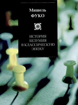 Обложка книги «История безумия в Классическую эпоху» — Мишель Фуко