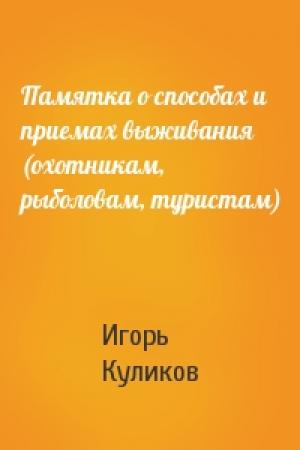 Обложка книги «Памятка о способах и приемах выживания (охотникам, рыболовам, туристам)» — Игорь Куликов