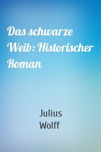 Das schwarze Weib: Historischer Roman