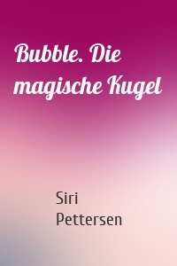 Bubble. Die magische Kugel