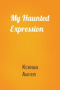 My Haunted Expression