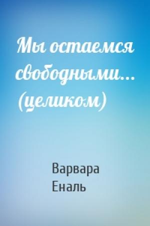 Обложка книги «Мы остаемся свободными... (целиком)» — Варвара Еналь